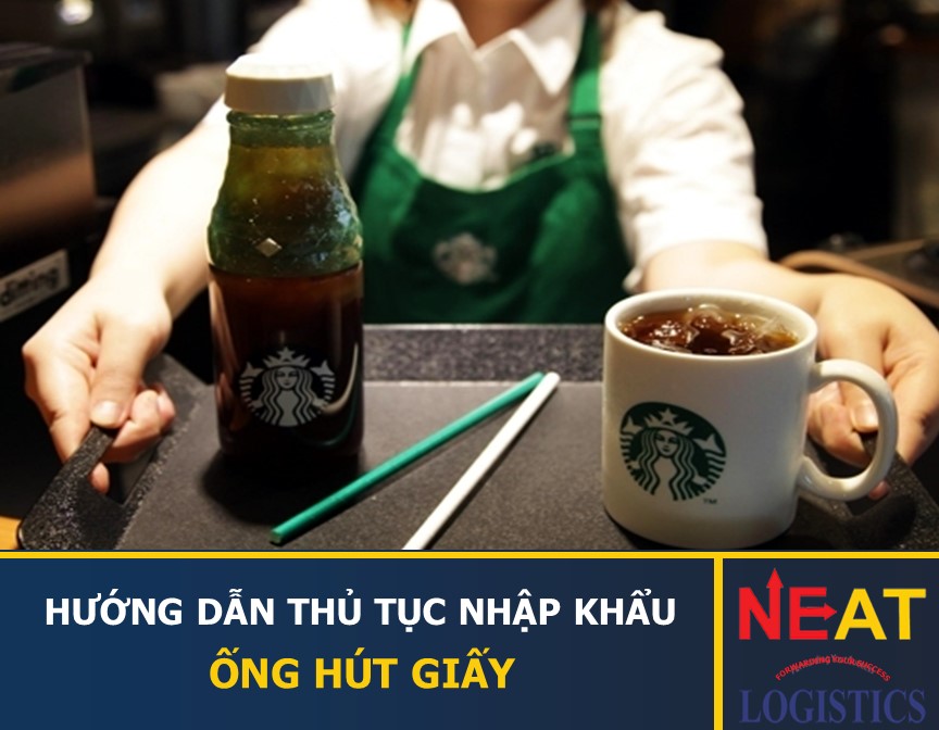 THỦ TỤC NHẬP KHẨU ỐNG HÚT GIẤY - NEAT LOGISTICS